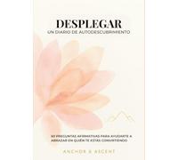 DESPLEGAR UN DIARIO DE AUTODESCUBRIMIENTO: 60 preguntas afirmativas para ayudarte a abrazar en quién te estás convirtiendo