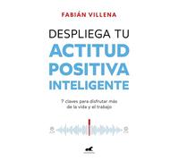 Despliega tu actitud positiva inteligente: 7 claves para disfrutar más de la vida y el trabajo (Vergara)