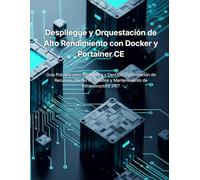 Despliegue y Orquestación de Alto Rendimiento con Docker y Portainer CE: Guía Práctica para SysAdmins y DevOps: Optimización de Recursos, Stacks Avanzados y Mantenimiento de Infraestructura 24/7