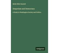 Despotism and Democracy: A Study in Washington Society and Politics