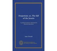 Despotism: or, The fall of the Jesuits (Vol-1): A political romance, illustrated by historical anecdotes