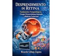 Desprendimiento de Retina: Fundamentos Fisiopatológicos, Cirugía Vitreorretiniana Avanzada y Medicina Traslacional
