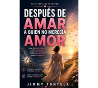 DESPUÉS DE AMAR A QUIEN NO MERECÍA AMOR: Sanar del abuso narcisista y la manipulación: recupera tu autoestima, sostén el contacto cero y vuelve a ... (Sanar y Reconstruir: Libros para el Corazón)
