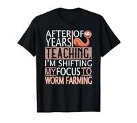 Después de años de enseñanza cambiando mi Enfoque al Cultivo de Gusanos Camiseta