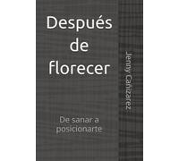 Después de florecer: De sanar a posicionarte