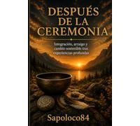 Después de la ceremonia: Integración, arraigo y cambio sostenible tras experiencias profundas
