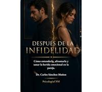 Después de la Infidelidad: Cómo entender la herida, regular el dolor y decidir si reconstruir, soltar o dejar de sobrevivir