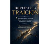 Después de la Traición: 7 reflexiones sobre lo que sucede dentro de nosotros cuando se rompe la confianza (La Biblia Tiene Respuestas)