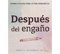Después de la Traición: Un diario de recuperación guiado por un terapeuta para sanar, reconstruir la confianza en ti y recuperar tu vida
