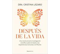 Después de la vida: Una revolucionaria investigación científica sobre el duelo y las Experiencias Cercanas a la Muerte (No ficción)