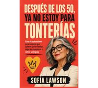 Después de los 50, ya no estoy para tonterías: Guía de autoestima para mujeres que quieren poner límites, dejar de complacer y volver a elegirse