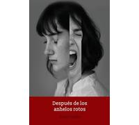 Después de los anhelos rotos: Una novela cruda, honesta y necesaria.