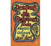 Después de quemarlo todo: Escritos y canciones de José Lanot (Sílex Música)