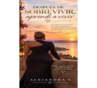 Después de sobrevivir, aprendí a vivir: Una historia de miedo, supervivencia, maternidad, sanación, amor y esperanza