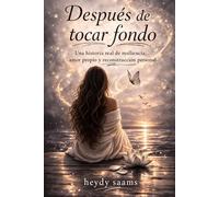 Después de tocar fondo: Una historia real de resilencia, amor propio y reconstrucción personal