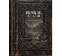DESPUÉS DEL COLAPSO: Manual de supervivencia y reconstrucción comunitaria