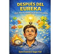DESPUÉS DEL EUREKA: Qué ocurre cuando ya lo has entendido (LA CHISPA INVISIBLE)