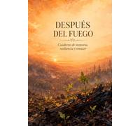 Después del Fuego: Cuaderno de memoria, resiliencia y renacer
