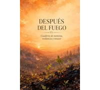 Después del Fuego: Cuaderno de memoria, resiliencia y renacer