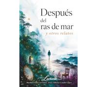 Después del ras de mar y otros relatos: Historias inquietantes donde la memoria, el misterio y lo imposible se confunden. Cuentos y Relatos de ... humana. Libro para jóvenes y adultos.