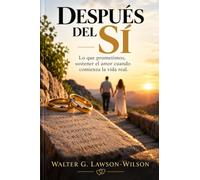 DESPUÉS DEL SÍ: LO QUE PROMETIMOS, SOSTENER EL AMOR CUANDO COMIENZA LA VIDA REAL