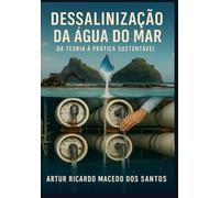DESSALINIZAÇÃO DA ÁGUA DO MAR: DA TEORIA À PRÁTICA SUSTENTÁVEL