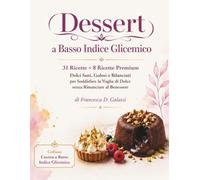Dessert a Basso Indice Glicemico: 31 Ricette + 8 Ricette Premium Dolci Sani, Golosi e Bilanciati per Soddisfare la Voglia di Dolce senza Rinunciare al Benessere (CUCINA A BASSO INDICE GLICEMICO)