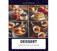 Dessert Adventskalender: Festliche Dessertideen für die Adventszeit - das Adventskalender Kochbuch für süße Genussmomente, kreative Rezeptideen & winterliche Wohlfühlküche
