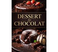 DESSERT AU CHOCOLAT: Vous aimez le chocolat ? Ce livre va devenir votre meilleur allié en cuisine.