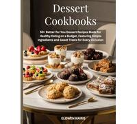 Dessert Cookbooks: 50+ Better-for-You Dessert Recipes Made for Healthy Eating on a Budget, Featuring Simple Ingredients and Sweet Treats for Every Occasion