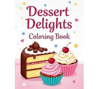 Dessert Delights Coloring Book for Kids and Adults: Fun and Sweet Coloring Pages Featuring Your Favorite Desserts!