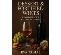 Dessert & Fortified Wines: A Sommelier’s Regional Guide: Exploring Sweet Traditions and Fortified Elegance from Europe to the New World