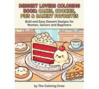 Dessert Lovers Coloring Book: Cakes, Cookies, Pies & Bakery Favorites: Bold and Easy Dessert Designs for Women , Seniors and Beginners