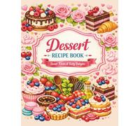 Dessert Recipe Book Sweet Treats and Tasty Delights: Blank Dessert Cookbook to Write in | A Recipe Keeper to Record Homemade Sweets, Pastries and Family Baking Favorites