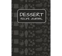 Dessert Recipe Journal: Blank Recipe Book I Fill In Your Favorite Recipes In This Empty Dessert Book