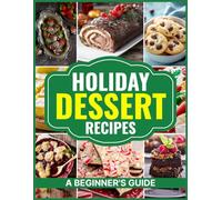 Dessert Recipes: A Beginner's Guide (The Ultimate Kitchen & Celebration Recipe Series)