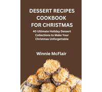 DESSERT RECIPES COOKBOOK FOR CHRISTMAS: 40 Ultimate Holiday Dessert Collections to Make Your Christmas Unforgettable
