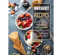 Dessert Recipes: Delicious Dessert Recipes for All Types of Sweets