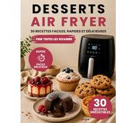 DESSERTS AIR FRYER: Livre de desserts Air Fryer : 30 recettes faciles pour gâteaux, cookies, brownies, cheesecakes et pâtisseries maison