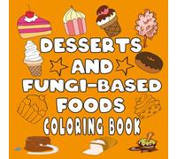 Desserts and Fungi-Based Foods Coloring Book: Explore the World of Sweet Treats and Fun Food Designs with Relaxing,Bold and Easy of Desserts for Stress Relief and Culture Lovers Creative Coloring