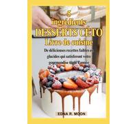 Desserts cétogènes à 5 ingrédients: De délicieuses recettes à faible teneur en glucides pour satisfaire votre gourmandise toute l'année