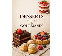 DESSERTS FACILES & GOURMANDS: Le guide parfait pour se faire plaisir sans stress (Livres de cuisine)