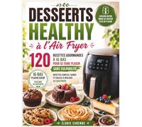 Desserts Healthy à l’Air Fryer: 120 desserts gourmands à IG bas pour se faire plaisir sans culpabilité , simples, saines et faciles à réaliser au quotidien