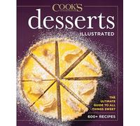 Desserts Illustrated: The Ultimate Guide to All Things Sweet 600+ Recipes (Cook's Illustrated)