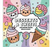 Desserts & Sweets Coloring Book - Relaxing & Stress-Free Sweet Treats for Everyone, Fun, Bold & Easy: A Fun & Relaxing Coloring Adventure Filled with Irresistible Treats for Kids, Teens & Adults!