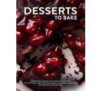 Desserts To Bake: Learn Tasty Variations of Everyone's Favorite Sweets; Discover Creative Cakes Like Plum Streusel, German Butter, Apple Swirl, and Other Delicious Recipe Ideas