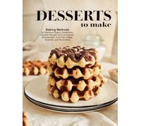 Desserts to Make: Baking Methods for Delicious Sugary Confections; Discover Recipes Such as Cookies, Granola Bars, Fruit Pies, Cakes, Brownies, and Much More (Dessert Ideas)