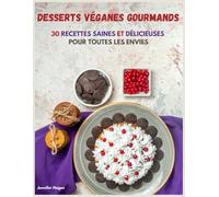 desserts véganes gourmands: 30 recettes saines et délicieuses pour toutes les envies