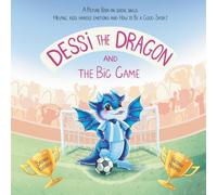 Dessi The Dragon and The Big Game: A PICTURE BOOK ON SOCIAL SKILLS: HELPING KIDS HANDLE EMOTIONS AND HOW TO BE A GOOD SPORT