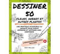 Dessiner 50 fleurs, arbres et autres plantes: Une pratique accessible du croquis pour mieux observer et dessiner avec confiance (Apprendre à faire des croquis)